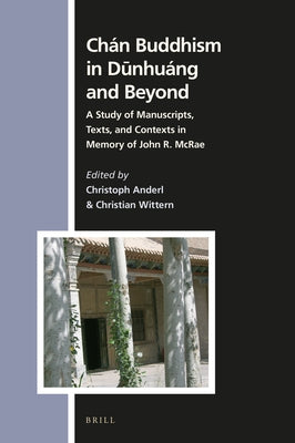 Chán Buddhism in Dūnhuáng and Beyond: A Study of Manuscripts, Texts, and Contexts in Memory of John R. McRae by Anderl, Christoph