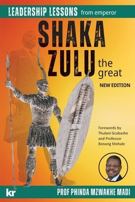 Leadership Lessons from Emperor SHAKA ZULU the Great by Madi, Phinda Mzwakhe