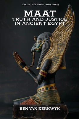 MAAT, Truth and Justice in Ancient Egypt by Kerkwyk, Ben Van