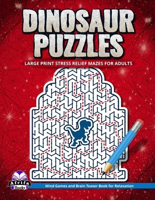 Dinosaur Puzzles: Large Print Stress Relief Mazes for Adults: Mind Games and Brain Teaser Book for Relaxation by Manu, Edward Afrifa