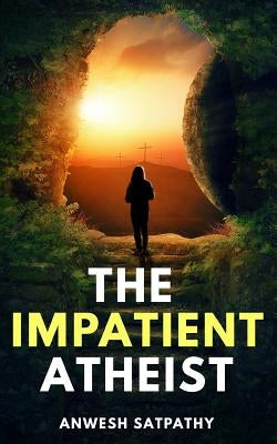 The Impatient Atheist by Satpathy, Anwesh
