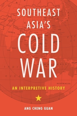 Southeast Asia's Cold War: An Interpretive History by Ang, Cheng Guan