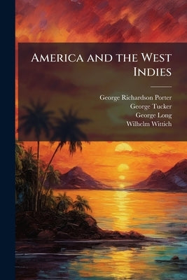America and the West Indies by Porter, George Richardson