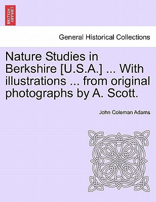 Nature Studies in Berkshire [U.S.A.] ... with Illustrations ... from Original Photographs by A. Scott. by Adams, John Coleman