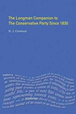 The Longman Companion to the Conservative Party: Since 1830 by Crowson, Nick