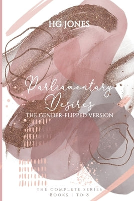 Parliamentary Desires (The Gender-Flipped Version): The Complete Series by Jones, Hg