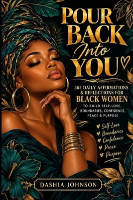 Pour Back Into You: 365 Daily Affirmations & Reflections for Black Women to Build Self-Love, Boundaries, Confidence, Peace & Purpose by Johnson, Dashia