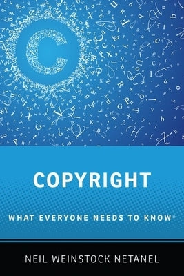 Copyright: What Everyone Needs to Know by Netanel, Neil Weinstock