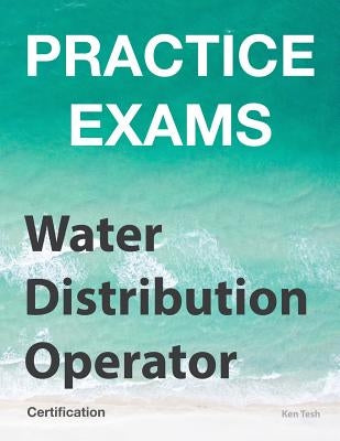 Practice Exams - Water Distribution Operator Certification: Grades 1 and 2 by Tesh, Ken