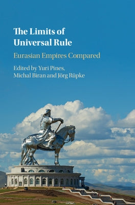 The Limits of Universal Rule: Eurasian Empires Compared by Pines, Yuri