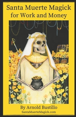 Santa Muerte Magick for Work and Money by Bustillo, Arnold