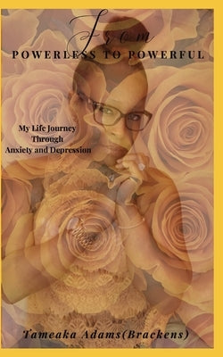 From Powerless To Powerful: My Life Journey Through Anxiety and Depression by Adams (Brackens), Tameaka C.