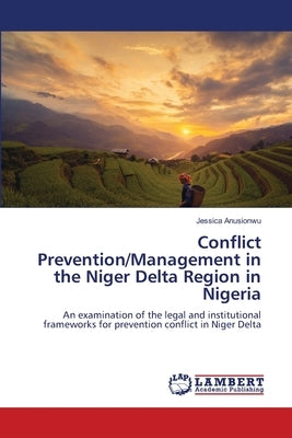 Conflict Prevention/Management in the Niger Delta Region in Nigeria by Anusionwu, Jessica