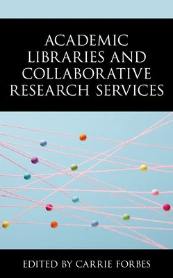Academic Libraries and Collaborative Research Services by Forbes, Carrie