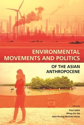 Environmental Movements and Politics of the Asian Anthropocene by Jobin, Paul