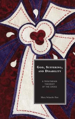 God, Suffering, and Disability: A Trinitarian Theodicy of the Cross by Fast, Mary Schaefer