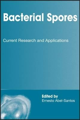 Bacterial Spores: Current Research and Applications by Abel-Santos, Ernesto