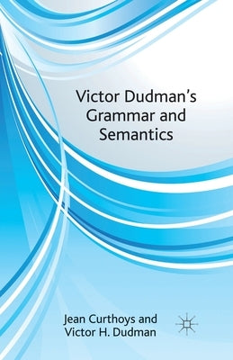 Victor Dudman's Grammar and Semantics by Curthoys, J.