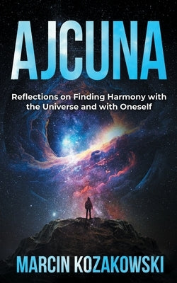 Ajcuna: Reflections on Finding Harmony with the Universe and with Oneself by Kozakowski, Marcin