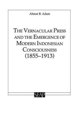 The Vernacular Press and the Emergence of Modern Indonesian Consciousness by Adam, Ahmat