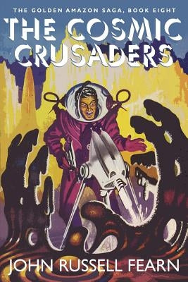 The Cosmic Crusaders: The Golden Amazon Saga, Book Eight by Fearn, John Russell