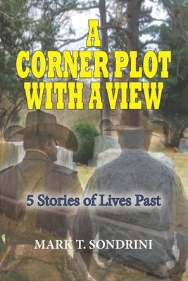 A Corner Plot With A View: 5 Stories of Lives Past by Sondrini, Mark T.