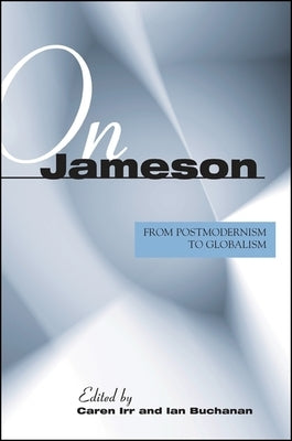 On Jameson: From Postmodernism to Globalization by Irr, Caren