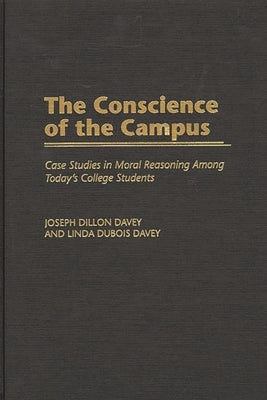 The Conscience of the Campus: Case Studies in Moral Reasoning Among Today's College Students by Davey, Joseph Dillon