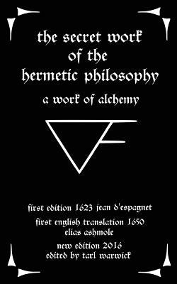 The Secret Work of the Hermetic Philosophy: A Work of Alchemy by Ashmole, Elias