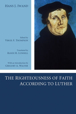The Righteousness of Faith According to Luther by Iwand, Hans J.