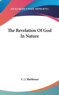 The Revelation Of God In Nature by Shebbeare, C. J.