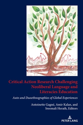 Critical Action Research Challenging Neoliberal Language and Literacies Education; Auto and Duoethnographies of Global Experiences by Herath, Sreemali