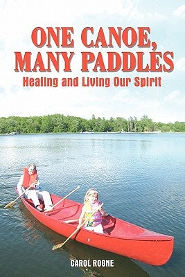 One Canoe, Many Paddles: Healing and Living Our Spirit by Rogne, Carol