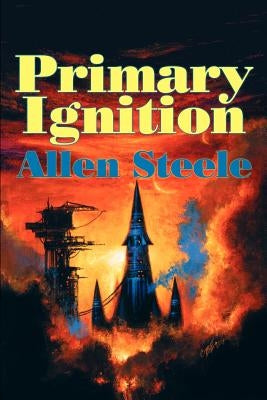 Primary Ignition: Essays: 1997-2001 by Steele, Allen M.
