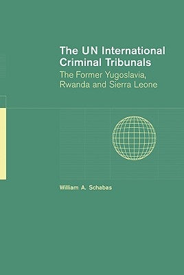 The Un International Criminal Tribunals: The Former Yugoslavia, Rwanda and Sierra Leone by Schabas, William A.