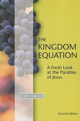 The Kingdom Equation: A Fresh Look at the Parables of Jesus by Timmer, John