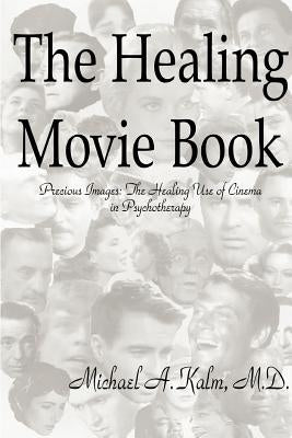 The Healing Movie Book (Precious Images: The Healing Use of Cinema in Psychotherapy) by Kalm, Michael