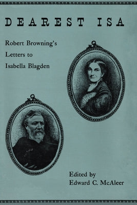 Dearest ISA: Robert Browning's Letters to Isabella Blagden by Browning, Robert