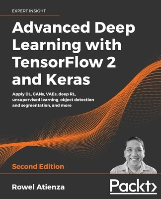 Advanced Deep Learning with TensorFlow 2 and Keras - Second Edition by Atienza, Rowel