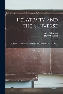 Relativity and the Universe; a Popular Introduction Into Einsteins Theory of Space & Time by Schmidt, Harry