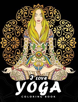 I love Yoga Coloring book: Peacefulness and Mindfulness Unique Coloring Book Easy, Fun, Beautiful Coloring Pages for Adults and Grown-up by Kodomo Publishing