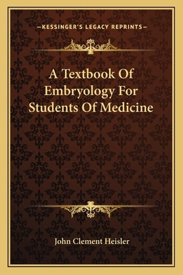 A Textbook Of Embryology For Students Of Medicine by Heisler, John Clement