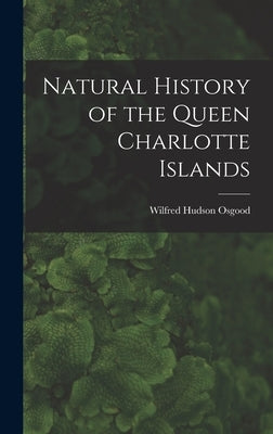 Natural History of the Queen Charlotte Islands by Osgood, Wilfred Hudson