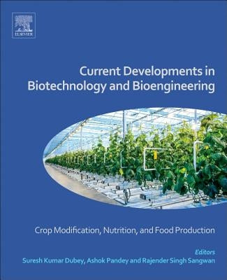 Current Developments in Biotechnology and Bioengineering: Crop Modification, Nutrition, and Food Production by Dubey, Suresh Kumar