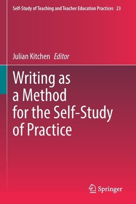 Writing as a Method for the Self-Study of Practice by Kitchen, Julian