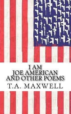 I Am Joe American: and Other Poems by Maxwell, T. a.