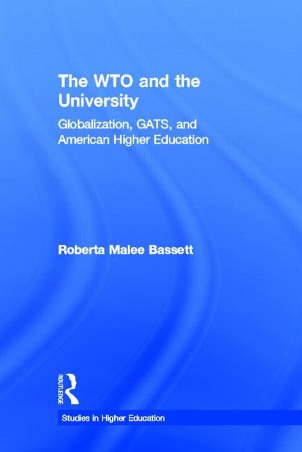 The Wto and the University: Globalization, Gats, and American Higher Education by Bassett, Roberta Malee