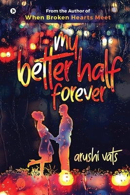 My Better Half Forever by Arushi Vats