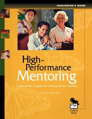 High-Performance Mentoring Facilitator's Guide: A Multimedia Program for Training Mentor Teachers by Rowley, James B.