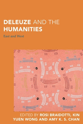 Deleuze and the Humanities: East and West by Braidotti, Rosi